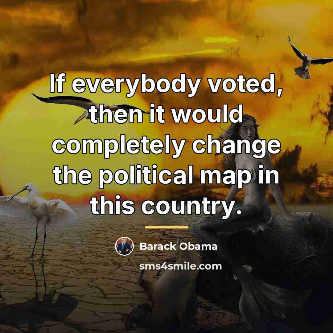 “If everybody voted, then it would completely change the political…” quote by Barack Obama