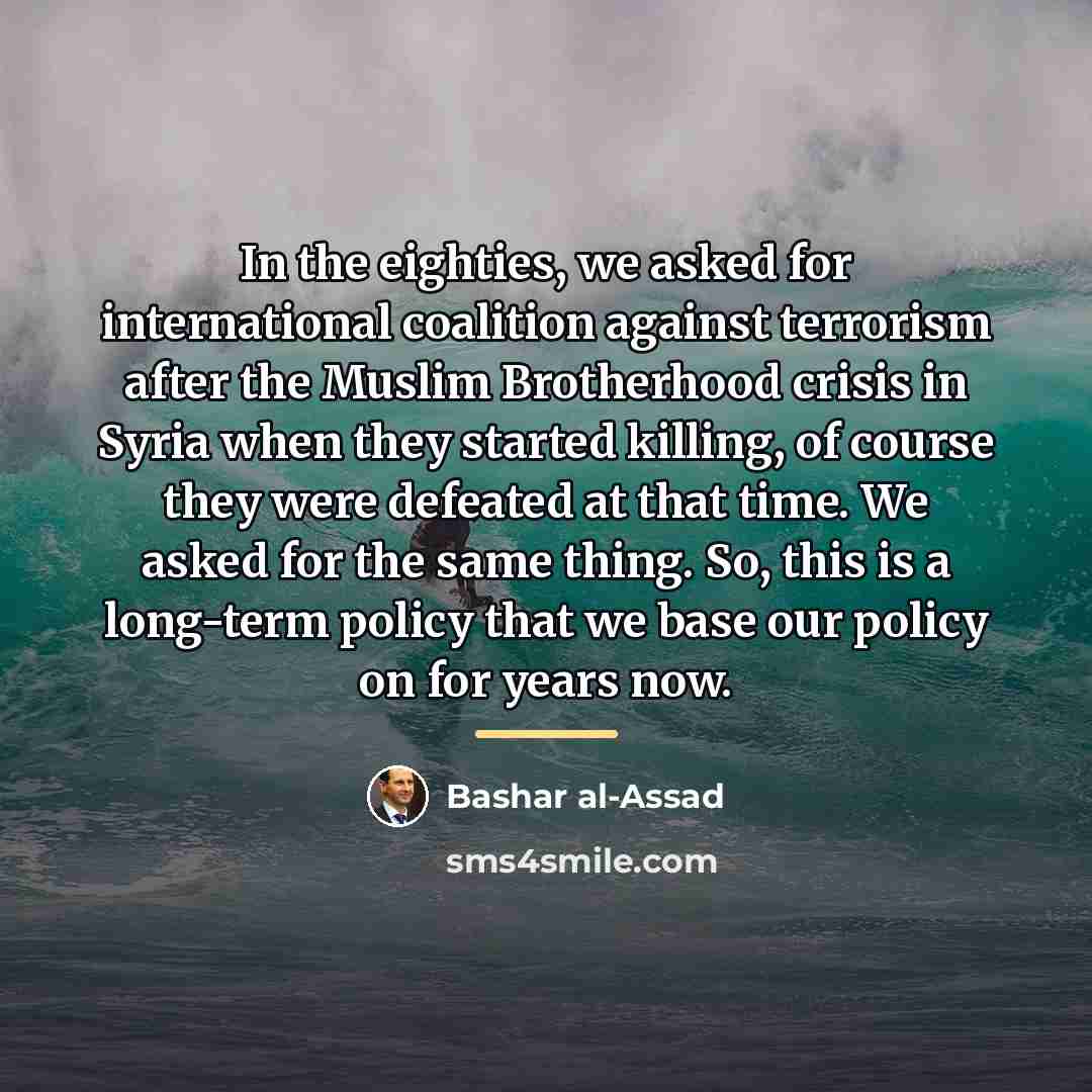 “In the eighties, we asked for international coalition against terrorism…” quote by Bashar al-Assad