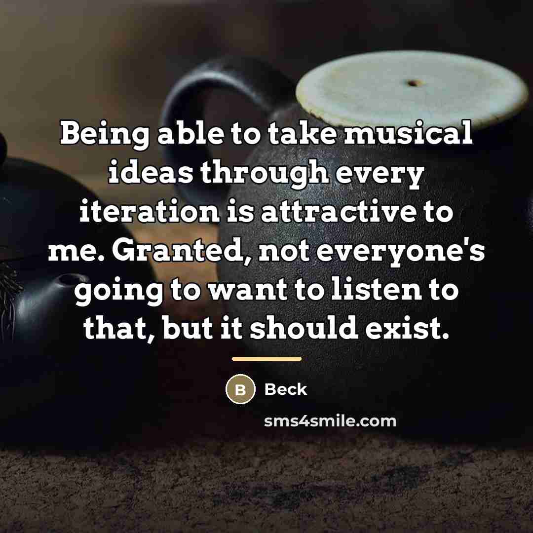 “Being able to take musical ideas through every iteration is…” quote by Beck