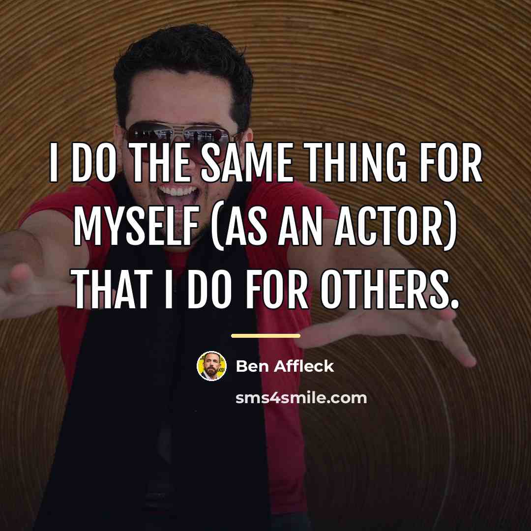 “I do the same thing for myself (as an actor)…” quote by Ben Affleck