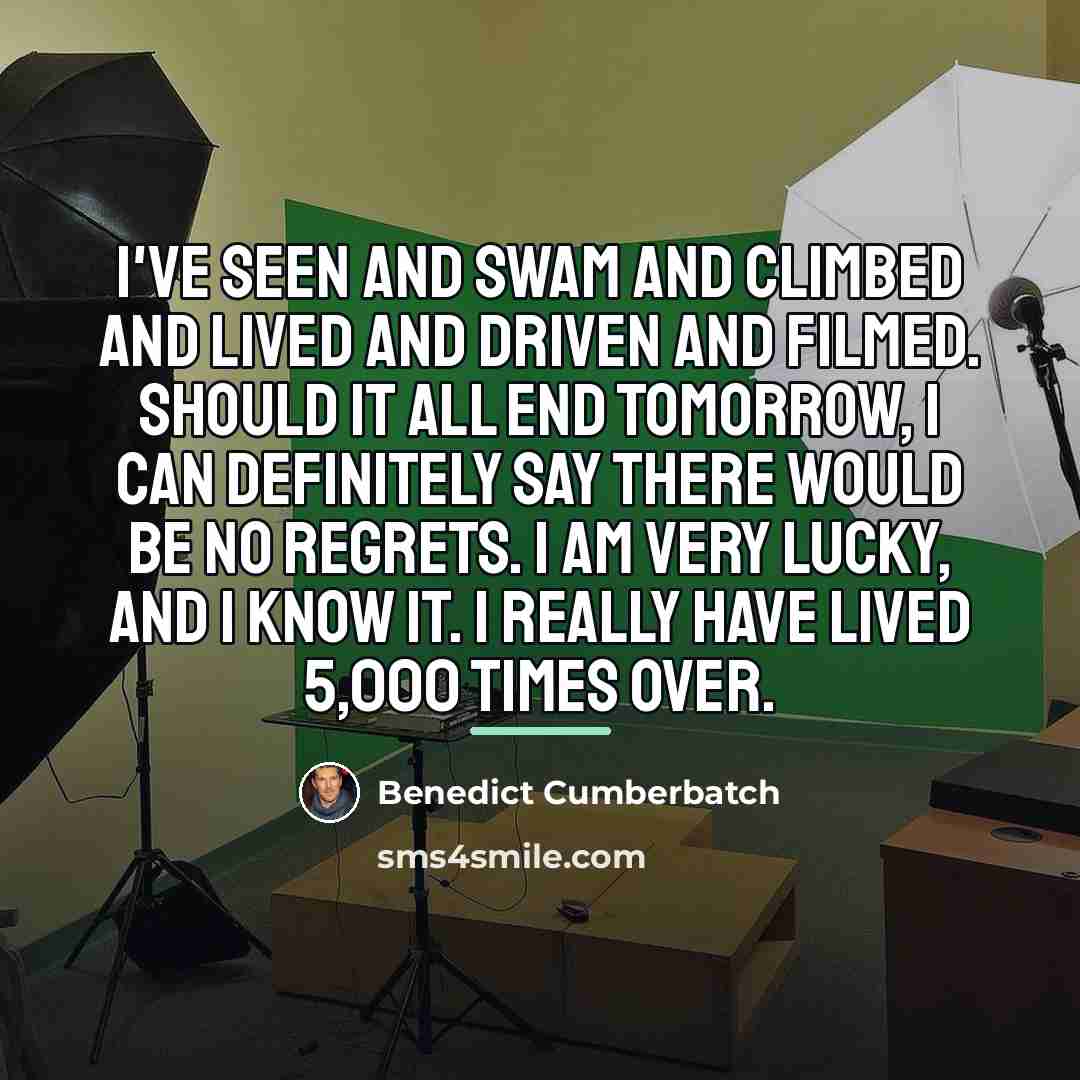“I've seen and swam and climbed and lived and driven…” quote by Benedict Cumberbatch