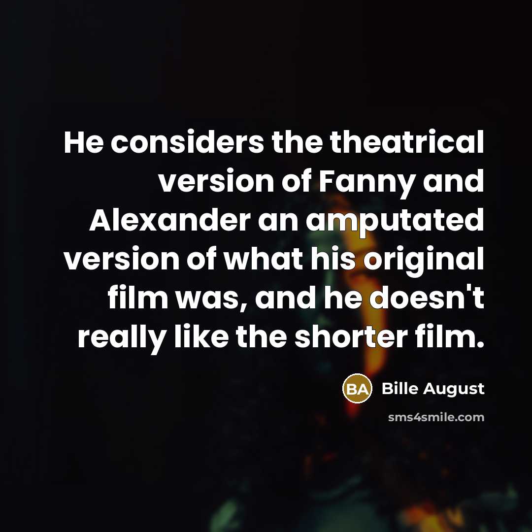 “He considers the theatrical version of Fanny and Alexander an…” quote by Bille August