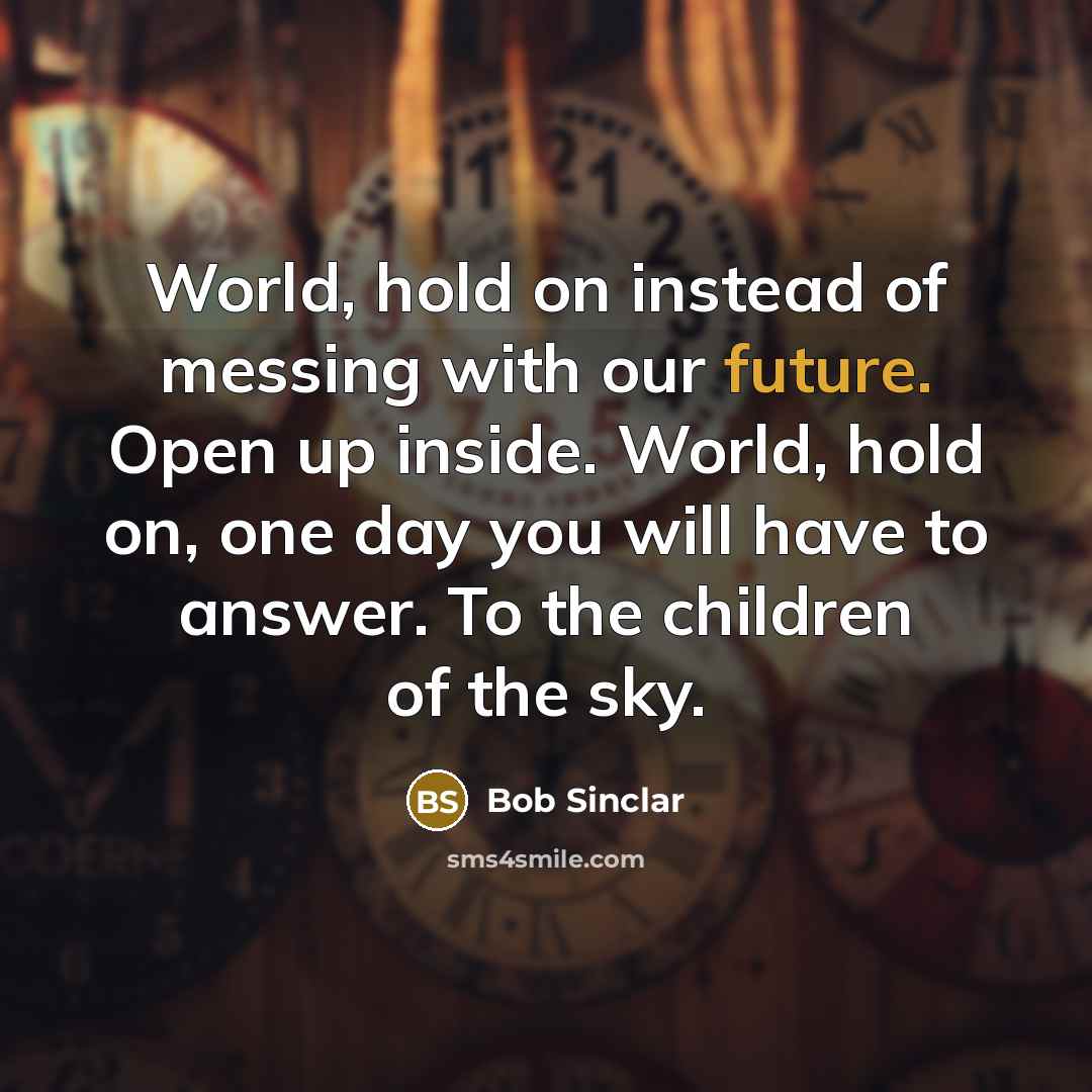 “World, hold on instead of messing with our future. Open…” quote by Bob Sinclar