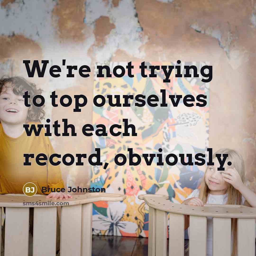 “We're not trying to top ourselves with each record, obviously.…” quote by Bruce Johnston