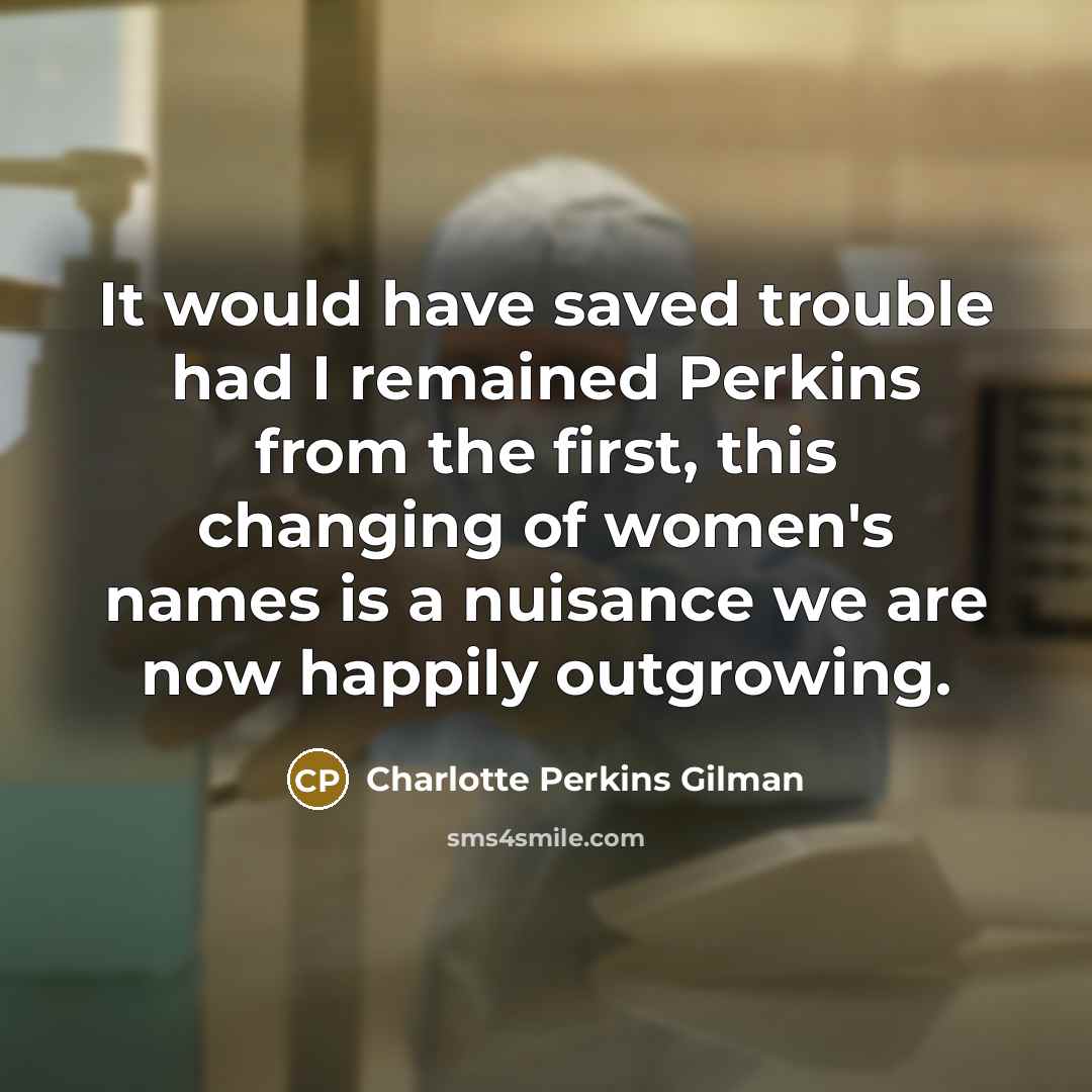 “It would have saved trouble had I remained Perkins from…” quote by Charlotte Perkins Gilman