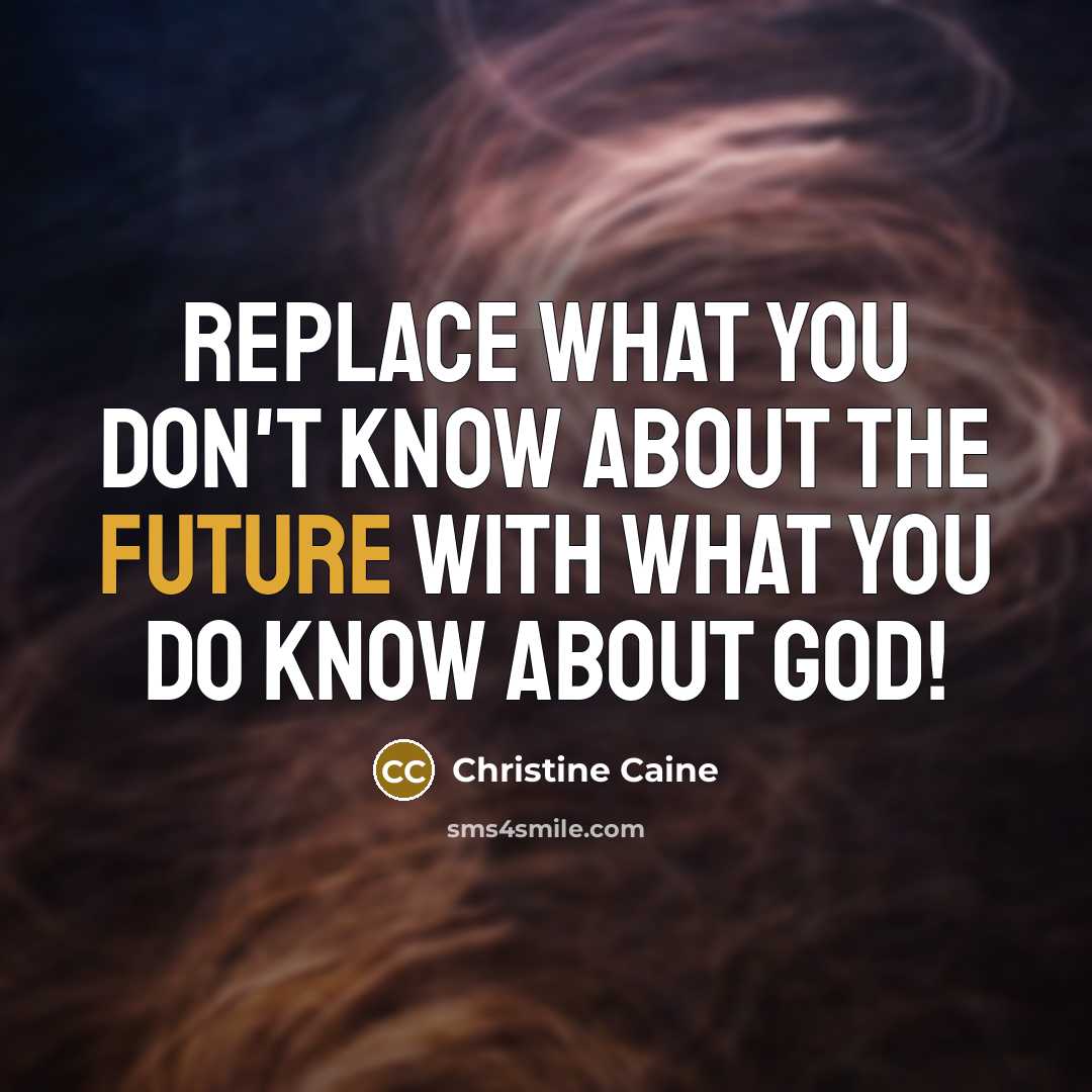“Replace what you don't know about the future with what…” quote by Christine Caine