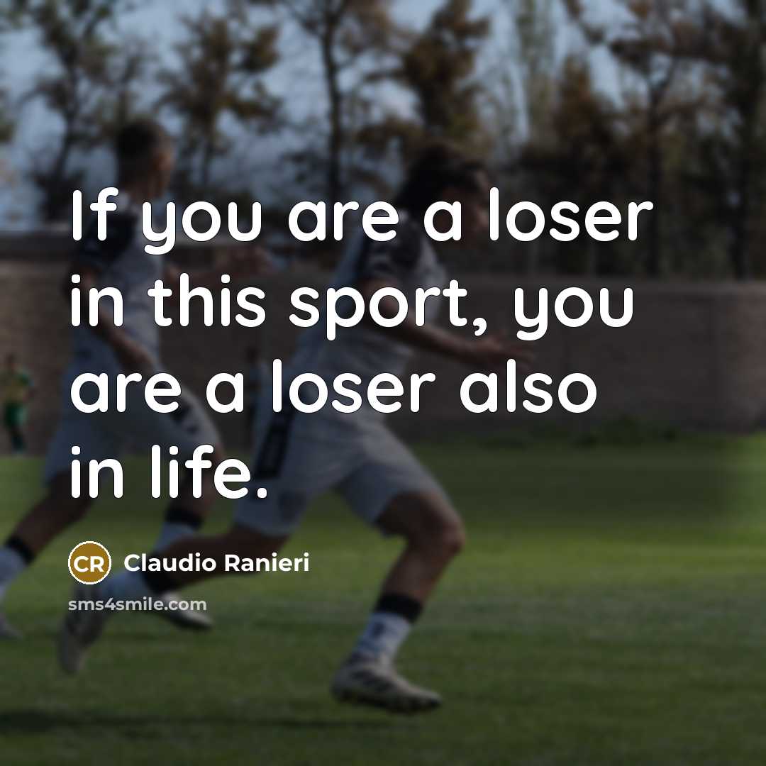 “If you are a loser in this sport, you are…” quote by Claudio Ranieri