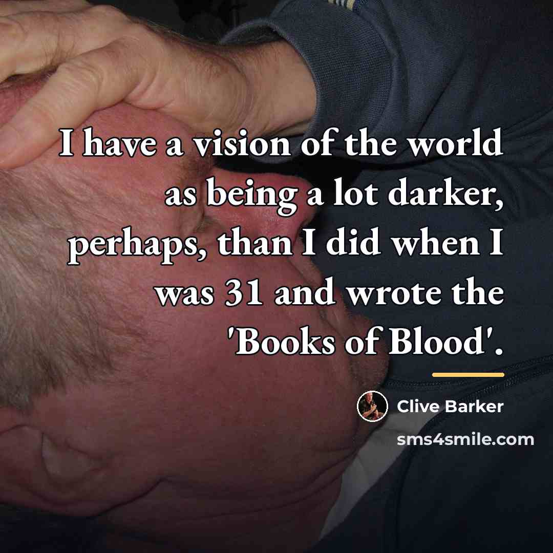 “I have a vision of the world as being a…” quote by Clive Barker