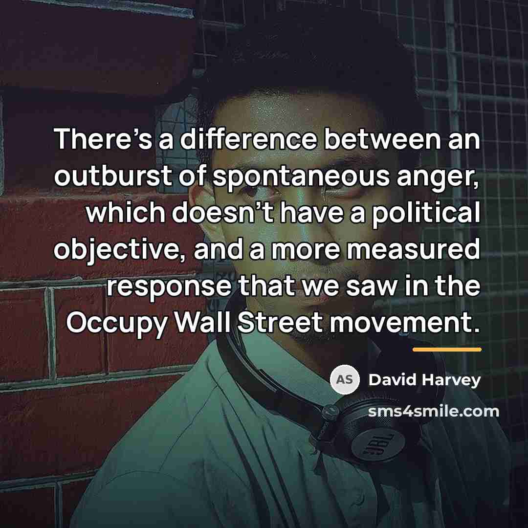 “There's a difference between an outburst of spontaneous anger, which…” quote by David Harvey