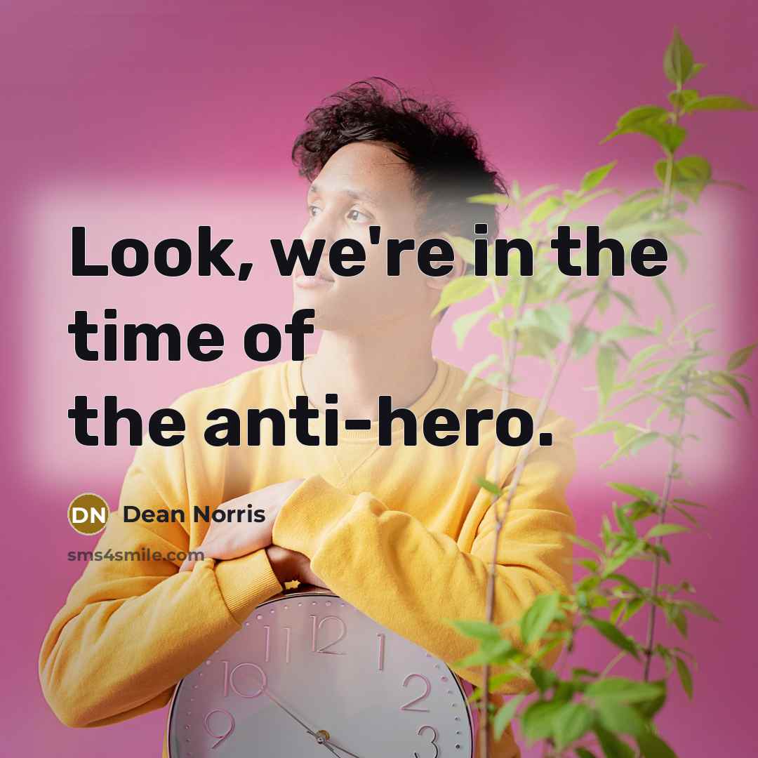 “Look, we're in the time of the anti-hero.” quote by Dean Norris