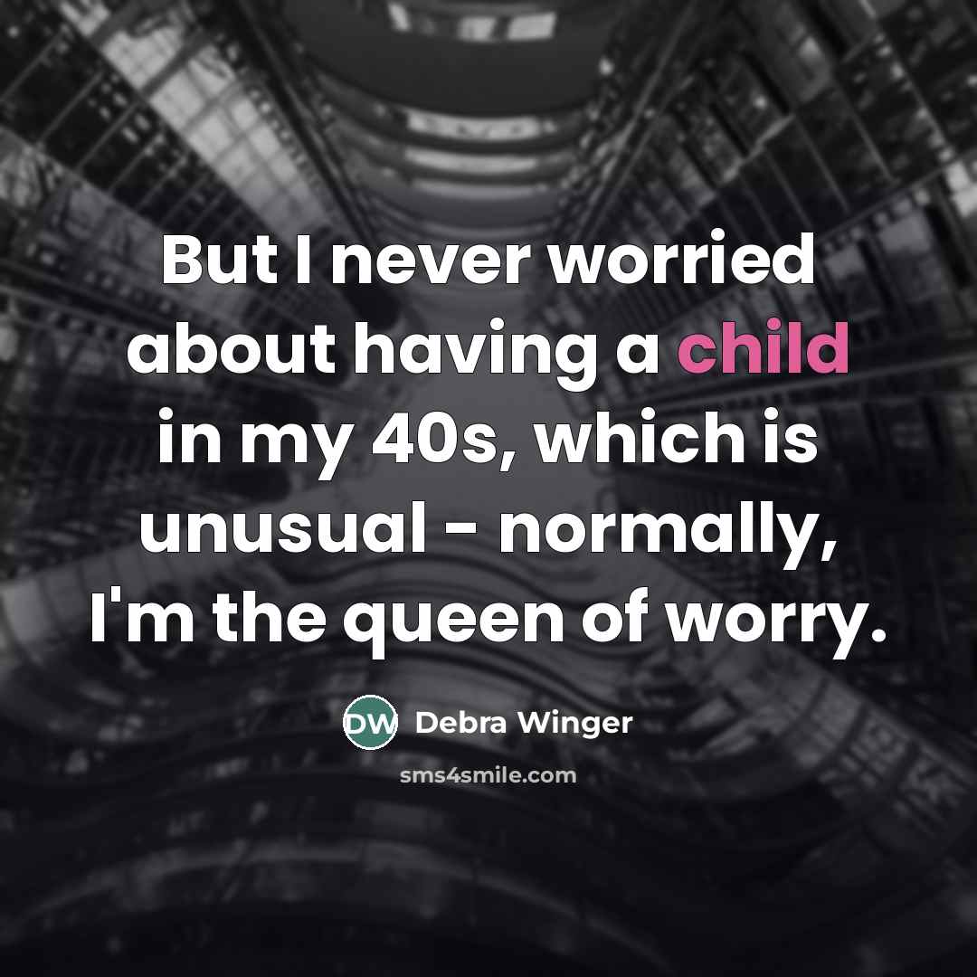 “But I never worried about having a child in my…” quote by Debra Winger