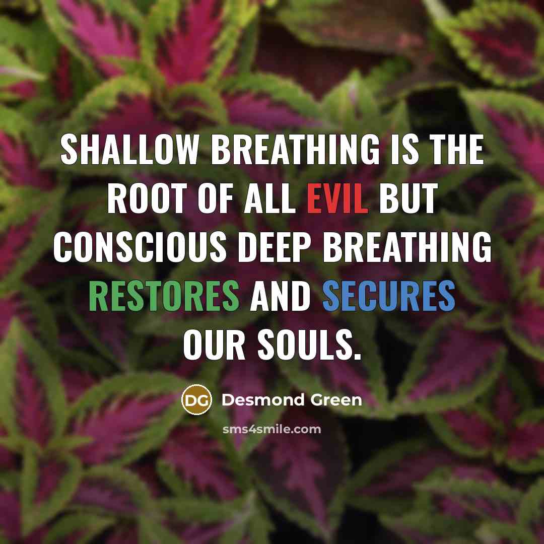 “Shallow breathing is the root of all evil but conscious…” quote by Desmond Green