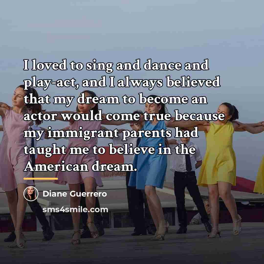 “I loved to sing and dance and play-act, and I…” quote by Diane Guerrero