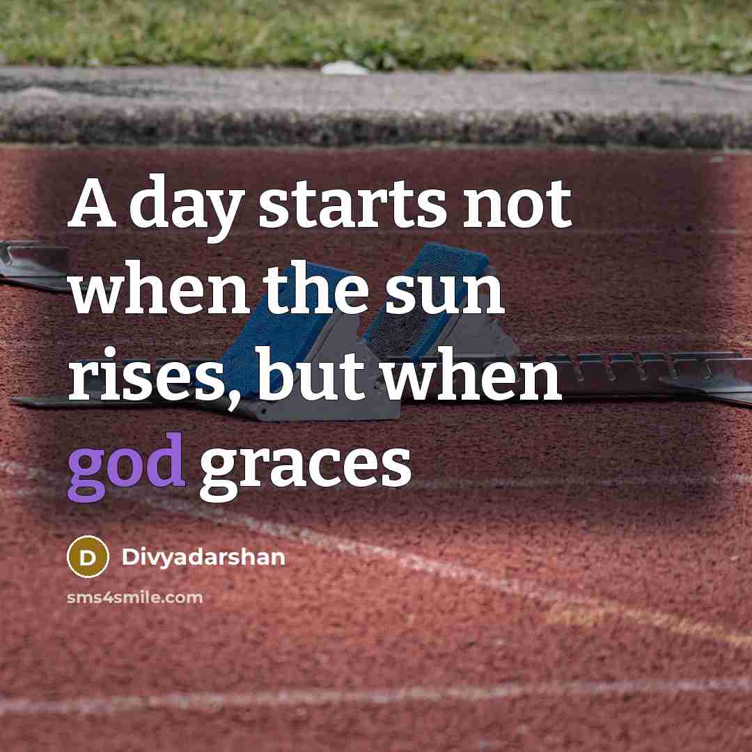 “A day starts not when the sun rises, but when…” quote by Divyadarshan