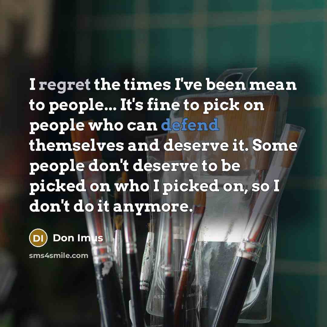 “I regret the times I've been mean to people... It's…” quote by Don Imus