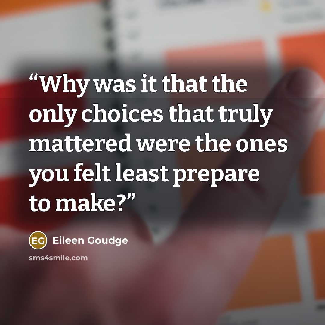 “Why was it that the only choices that truly mattered were the ones you felt least prepare to make?” quote by Eileen Goudge