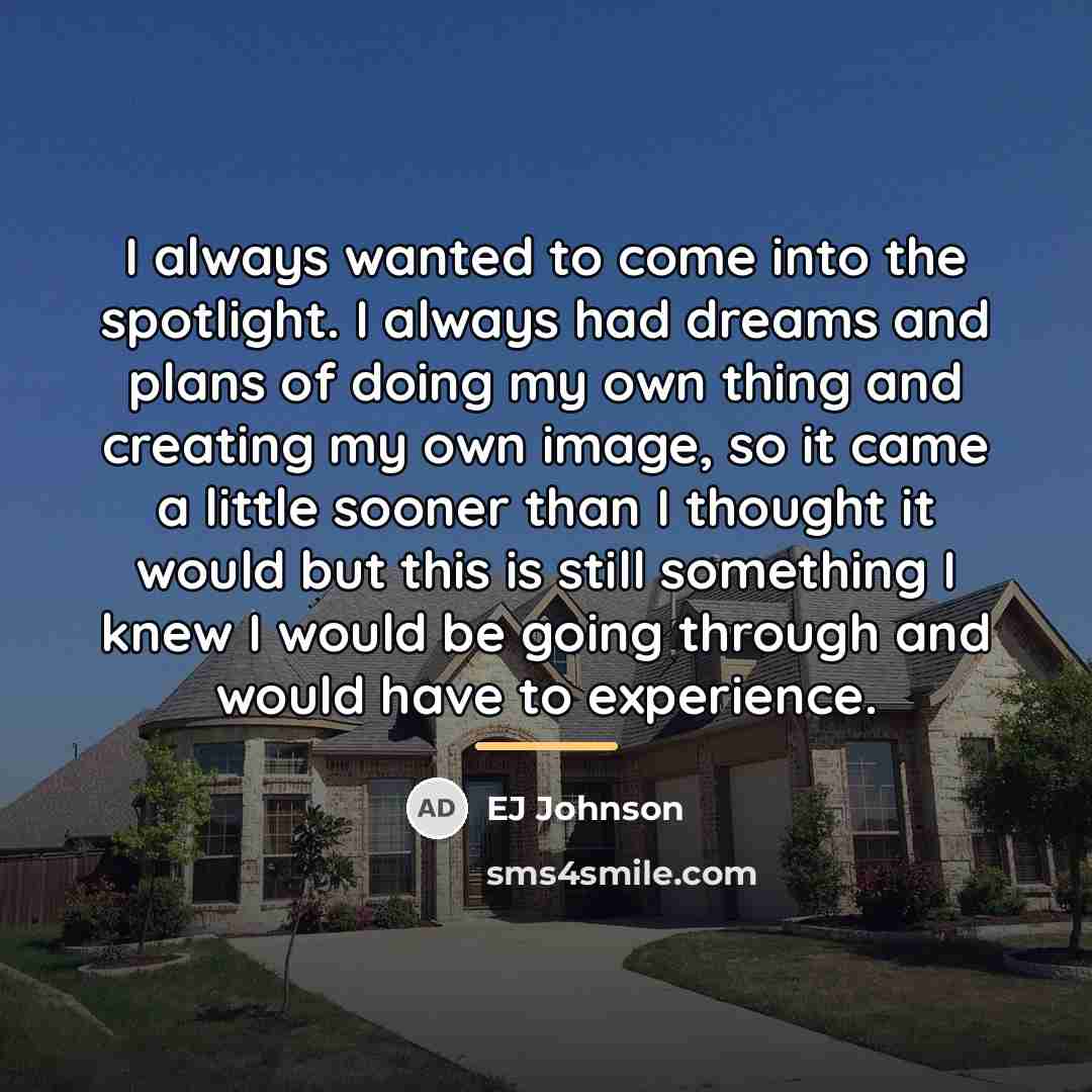 “I always wanted to come into the spotlight. I always…” quote by EJ Johnson