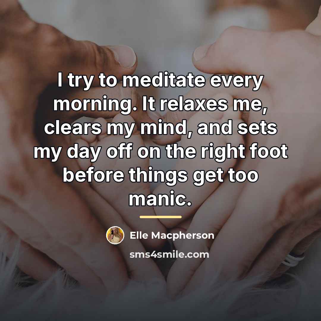 “I try to meditate every morning. It relaxes me, clears…” quote by Elle Macpherson
