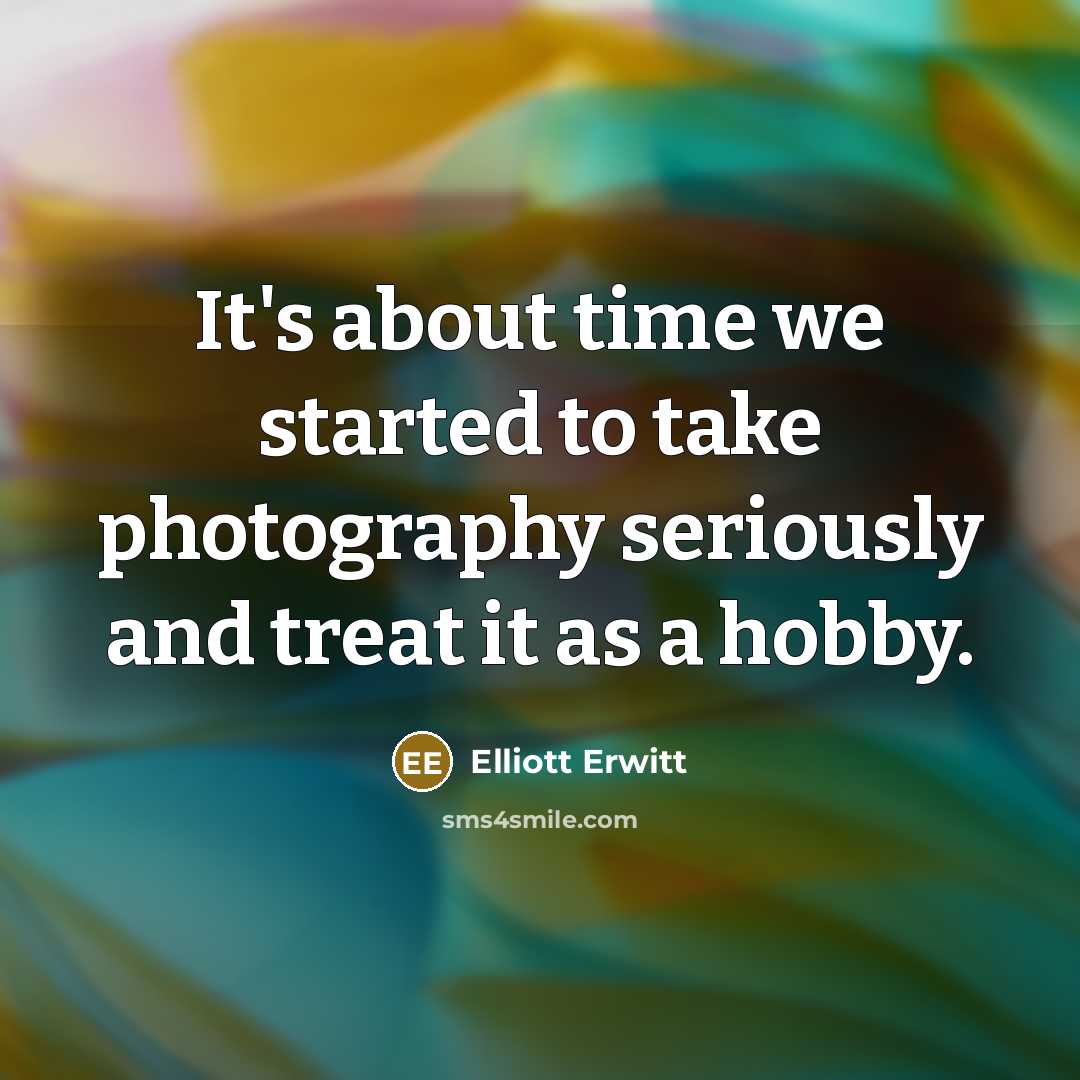“It's about time we started to take photography seriously and…” quote by Elliott Erwitt