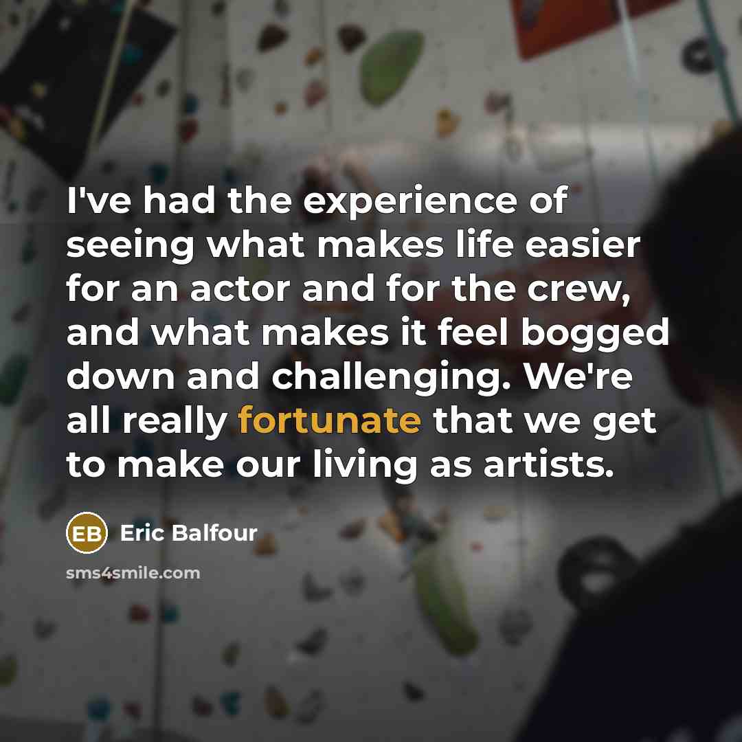 “I've had the experience of seeing what makes life easier…” quote by Eric Balfour