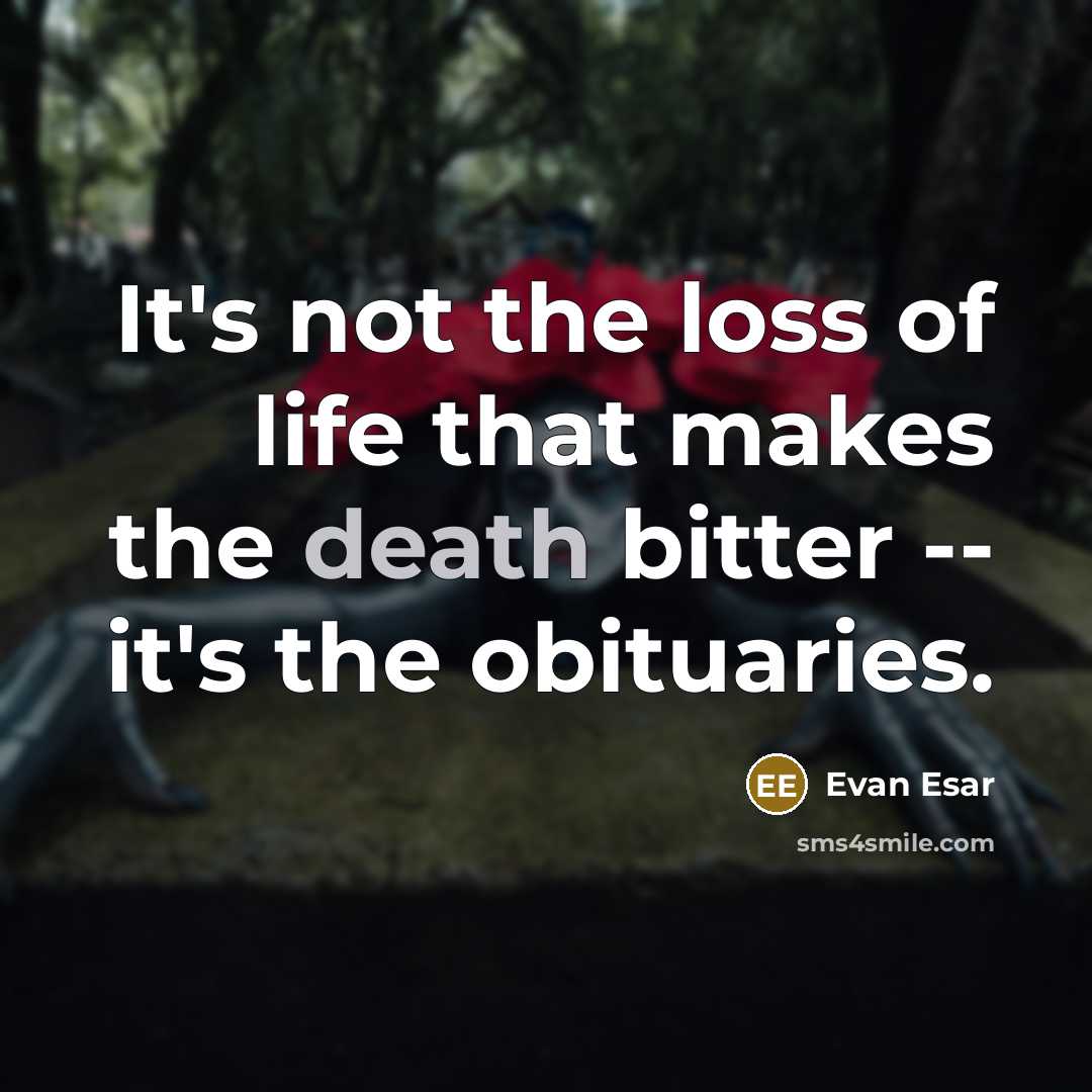 “It's not the loss of life that makes the death…” quote by Evan Esar