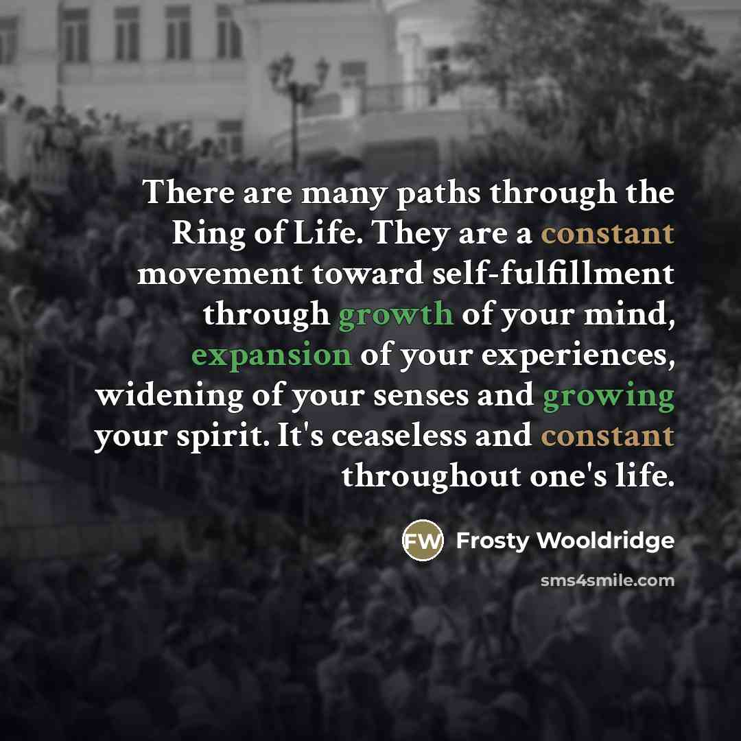 “There are many paths through the Ring of Life. They…” quote by Frosty Wooldridge