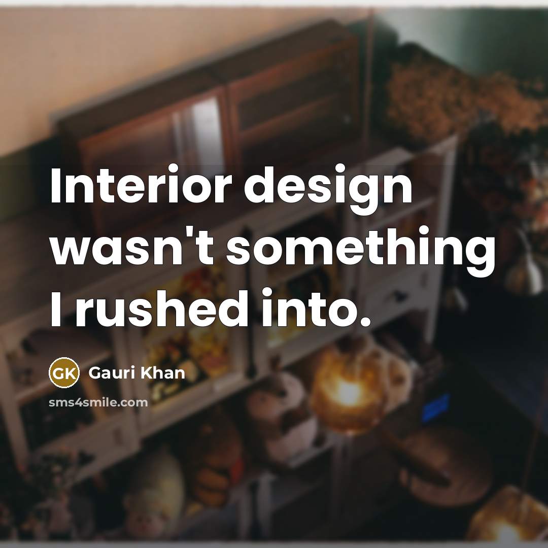 “Interior design wasn't something I rushed into.…” quote by Gauri Khan