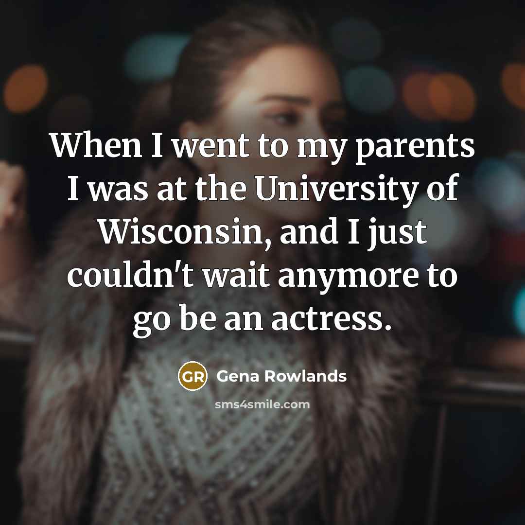 “When I went to my parents I was at the…” quote by Gena Rowlands