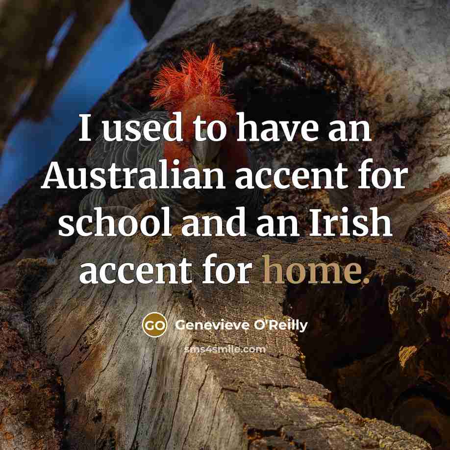 “I used to have an Australian accent for school and an Irish accent for home.” quote by Genevieve O'Reilly