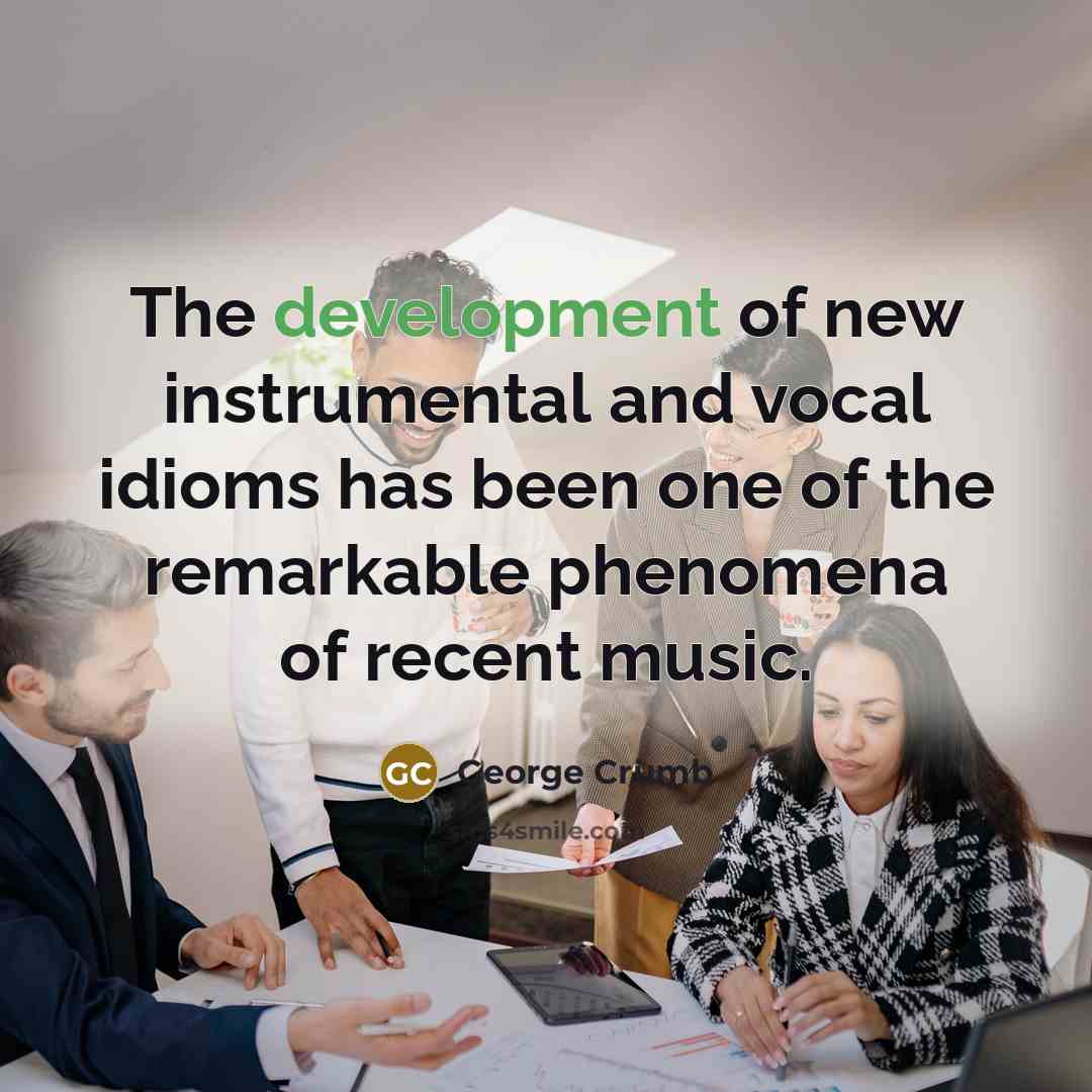 “The development of new instrumental and vocal idioms has been…” quote by George Crumb