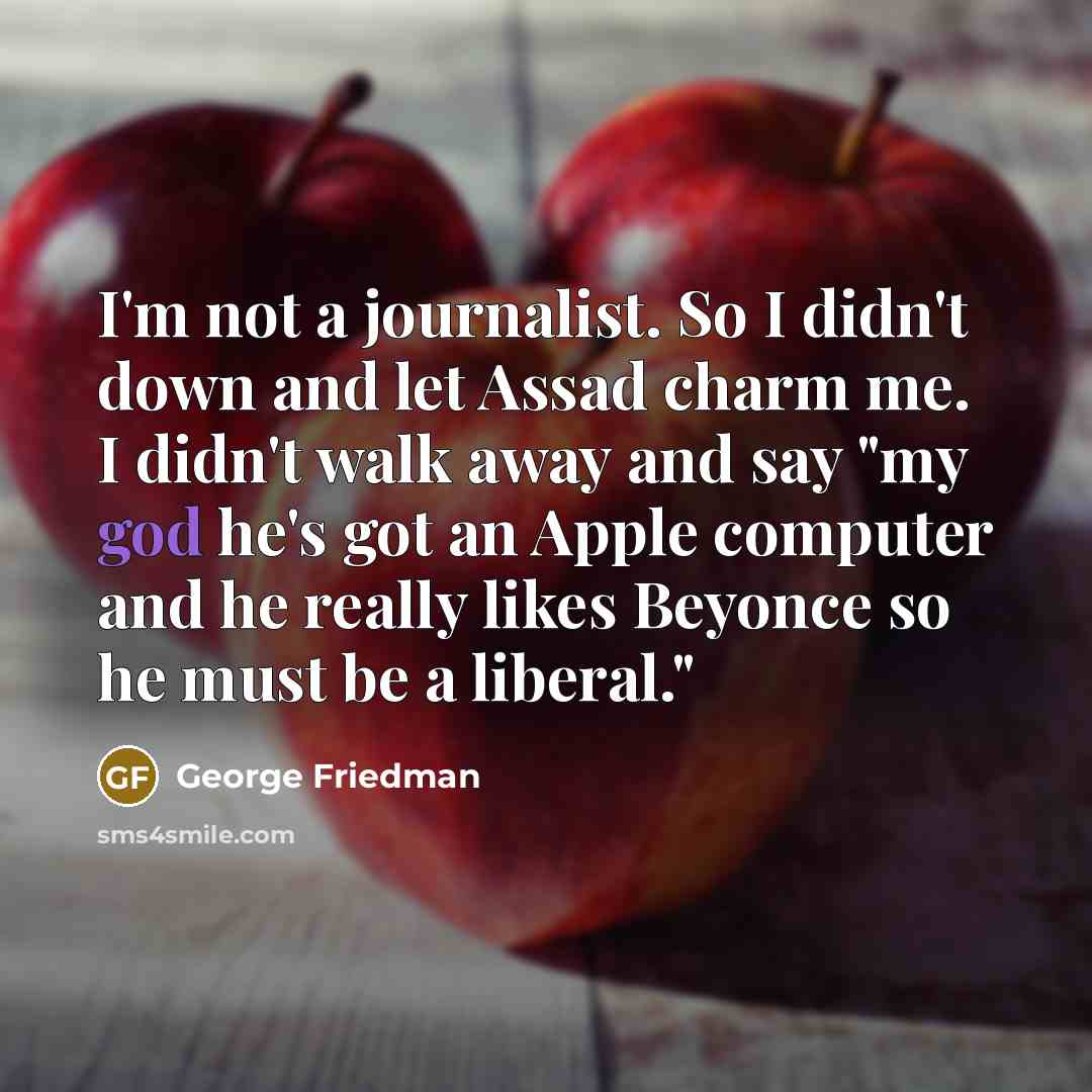 “I'm not a journalist. So I didn't down and let…” quote by George Friedman