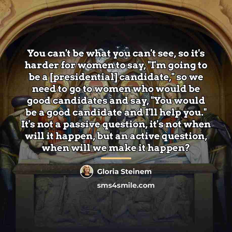 “You can't be what you can't see, so it's harder…” quote by Gloria Steinem