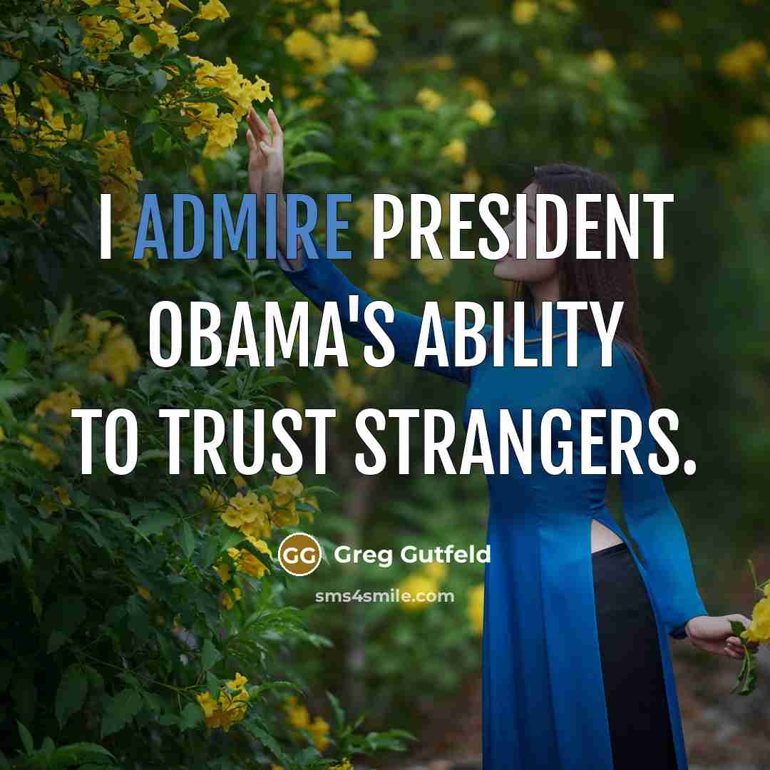 “I admire President Obama's ability to trust strangers.…” quote by Greg Gutfeld