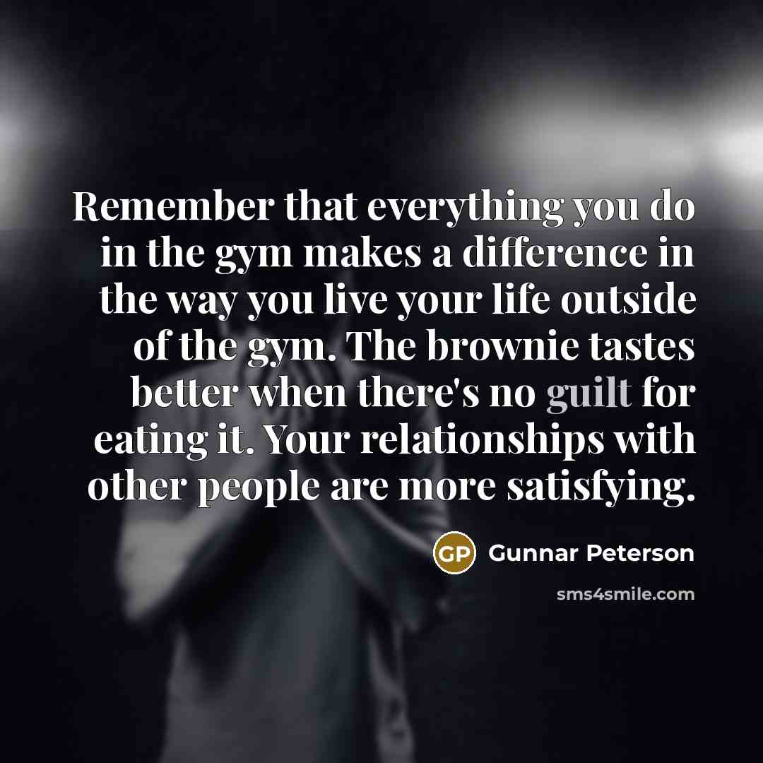 “Remember that everything you do in the gym makes a…” quote by Gunnar Peterson
