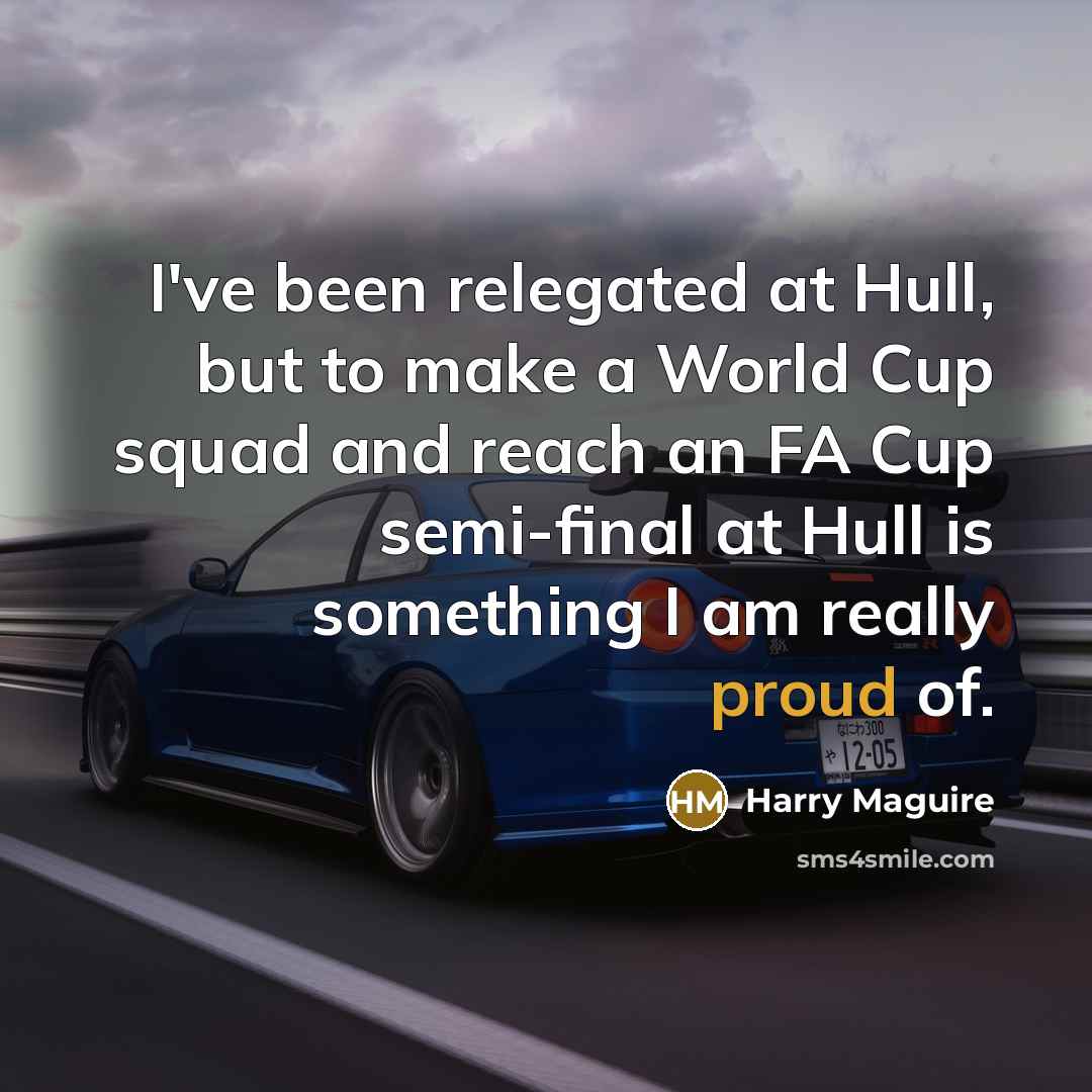 “I've been relegated at Hull, but to make a World…” quote by Harry Maguire