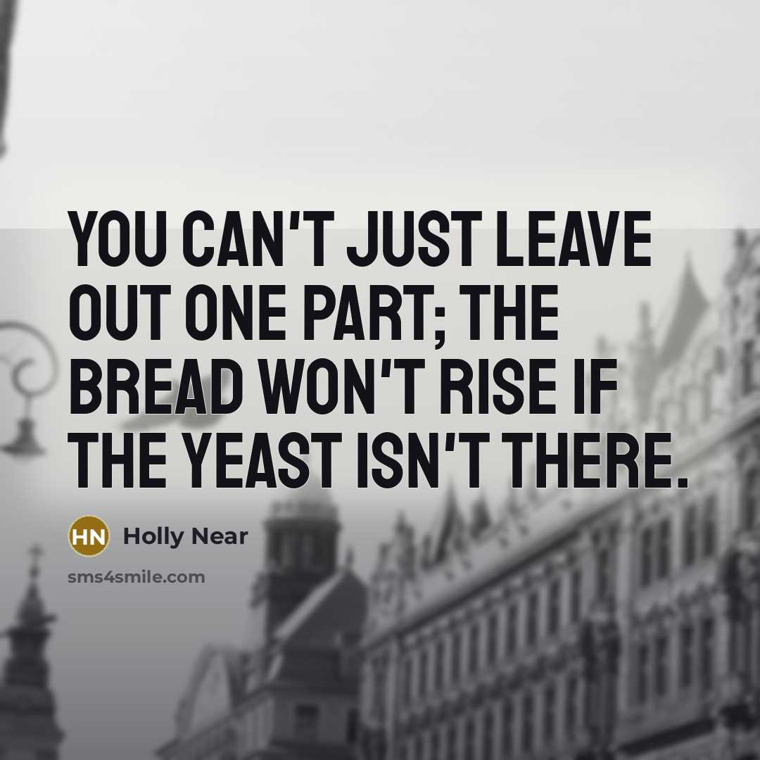 “You can't just leave out one part; the bread won't…” quote by Holly Near