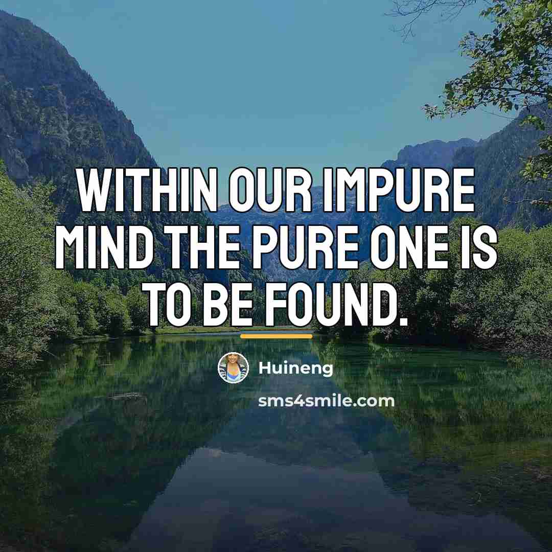 “Within our impure mind the pure one is to be…” quote by Huineng