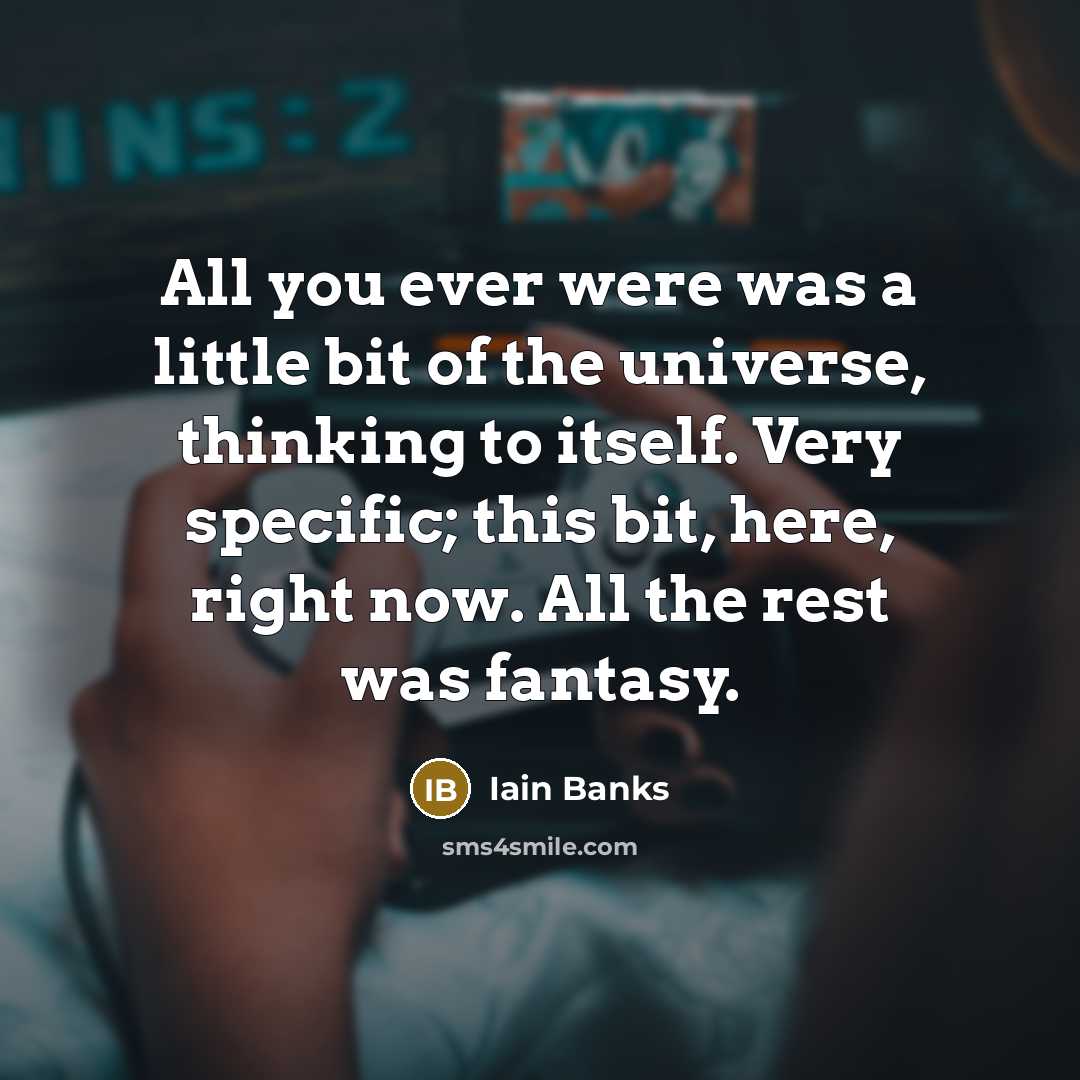 “All you ever were was a little bit of the…” quote by Iain Banks