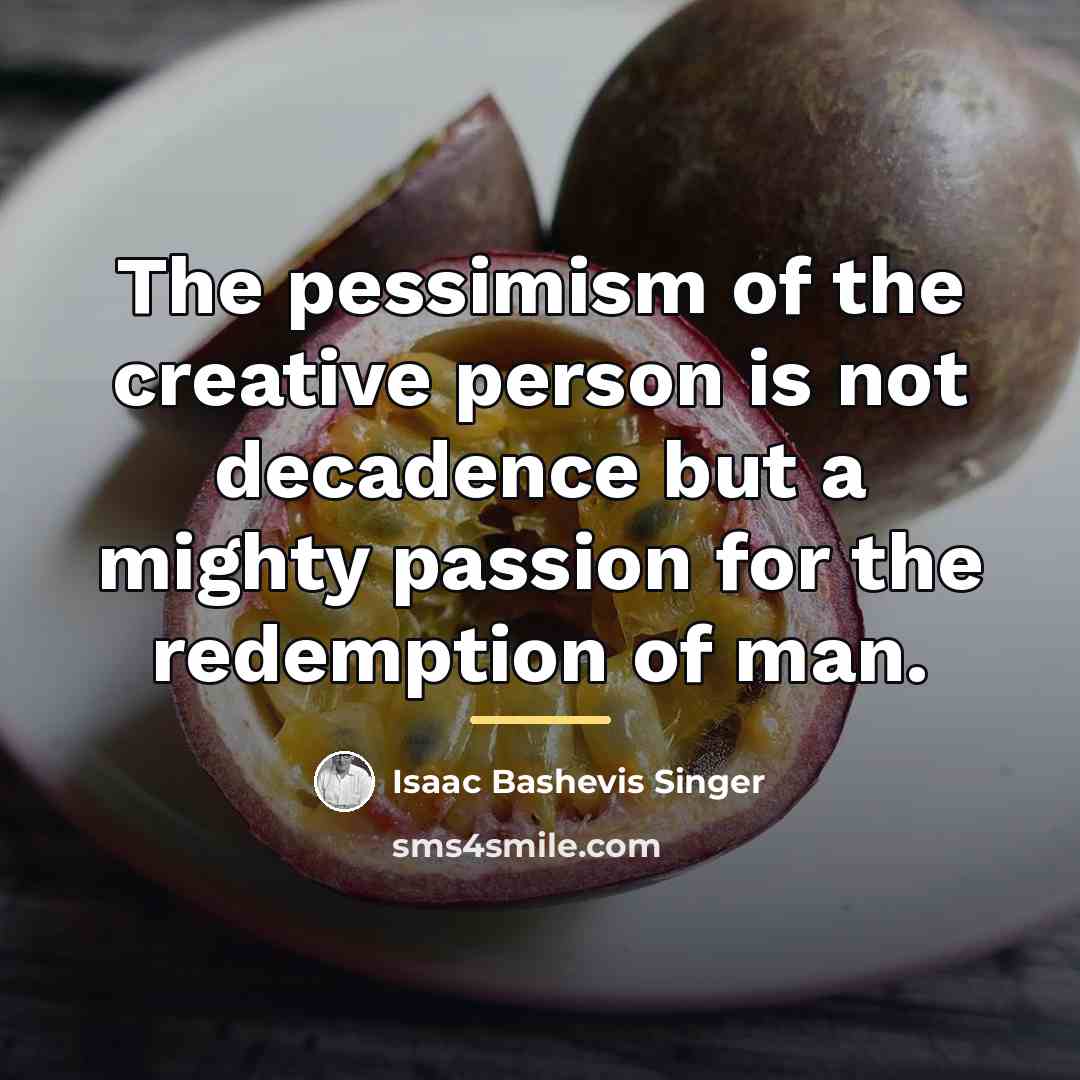 “The pessimism of the creative person is not decadence but…” quote by Isaac Bashevis Singer