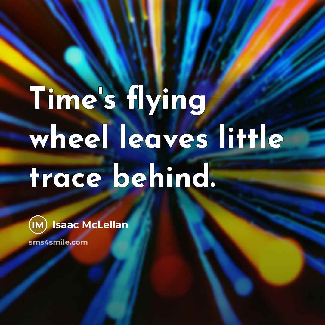 “Time's flying wheel leaves little trace behind.…” quote by Isaac McLellan