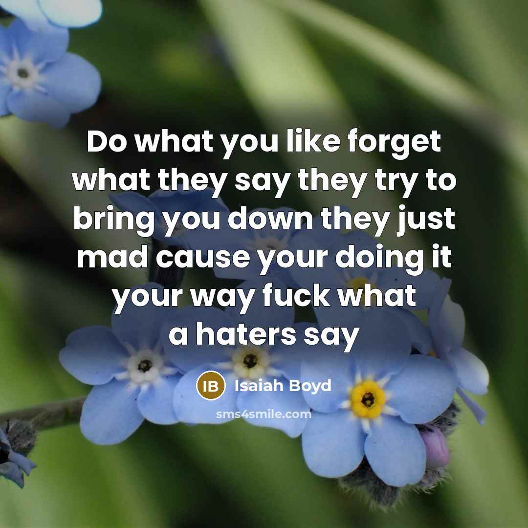 “Do what you like forget what they say they try to bring you down they just mad cause your doing it your way fuck what a haters say” quote by Isaiah Boyd