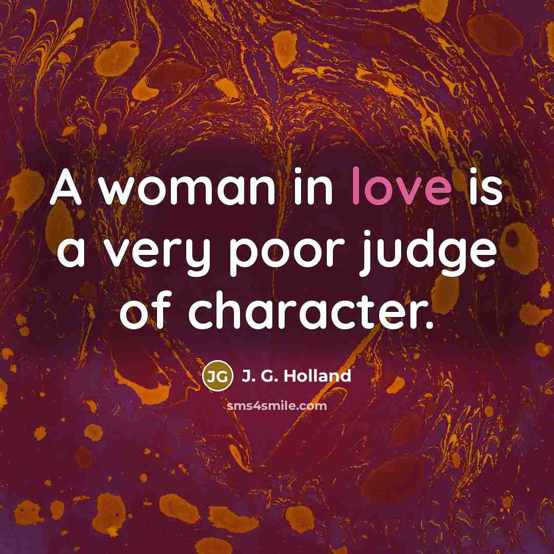 “A woman in love is a very poor judge of…” quote by J. G. Holland