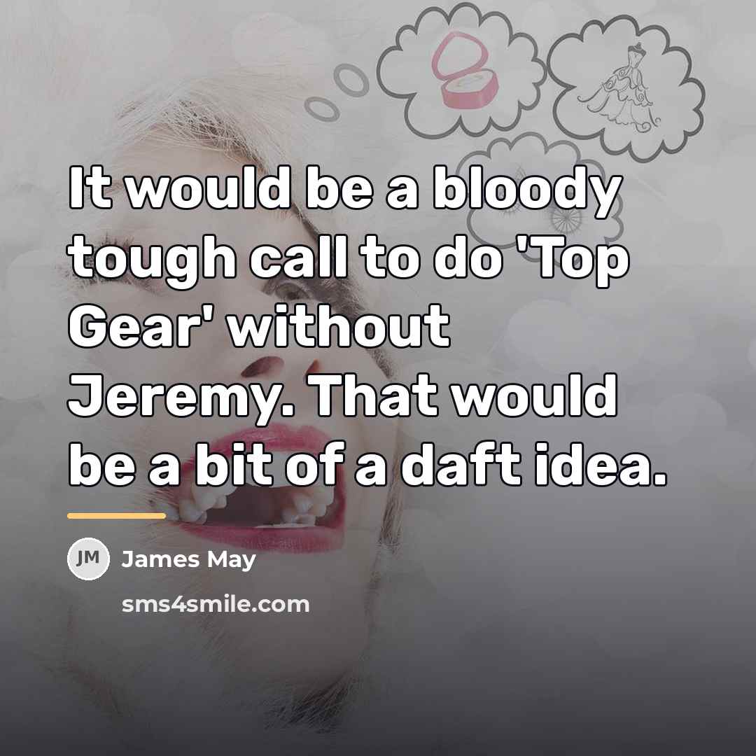 “It would be a bloody tough call to do 'Top…” quote by James May