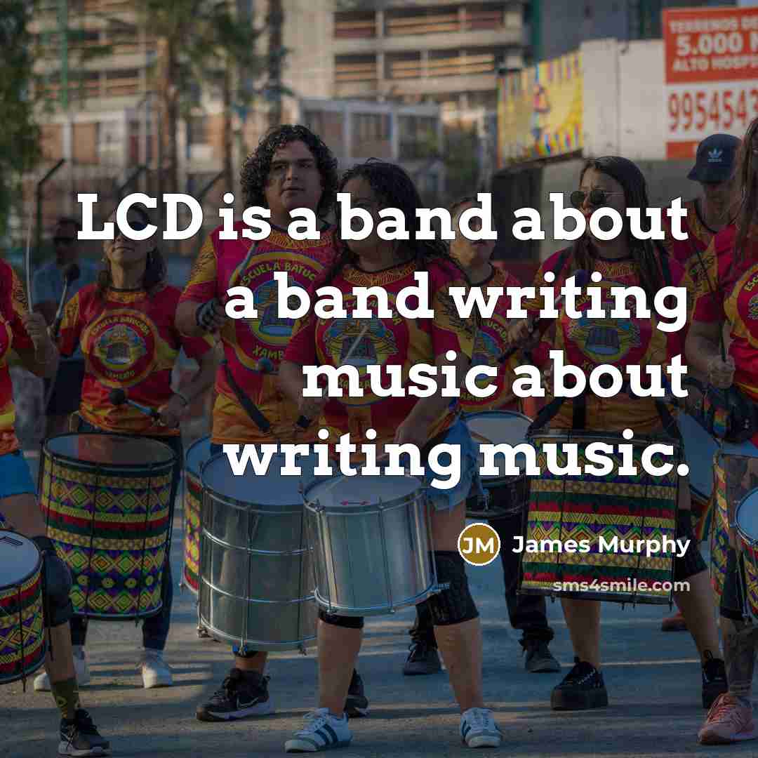 “LCD is a band about a band writing music about…” quote by James Murphy