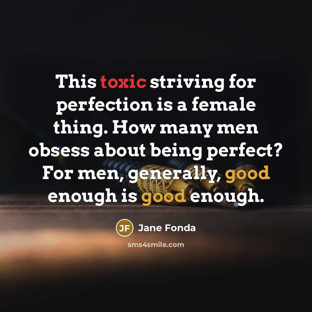 “This toxic striving for perfection is a female thing. How…” quote by Jane Fonda