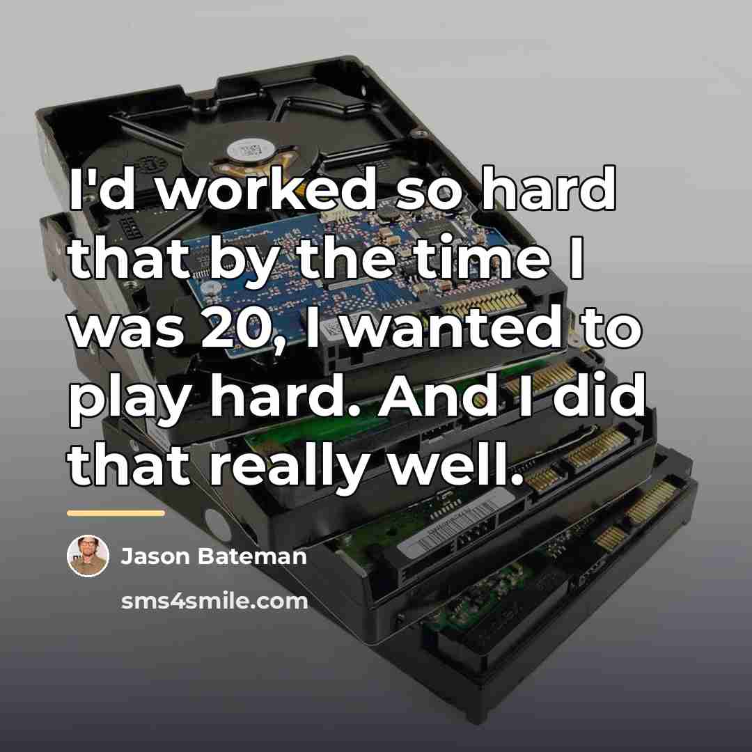 “I'd worked so hard that by the time I was…” quote by Jason Bateman