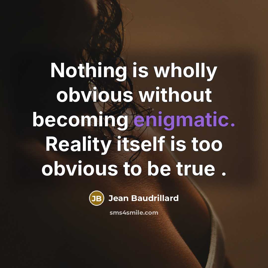 “Nothing is wholly obvious without becoming enigmatic. Reality itself is…” quote by Jean Baudrillard