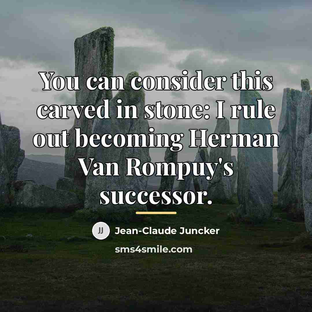 “You can consider this carved in stone: I rule out…” quote by Jean-Claude Juncker