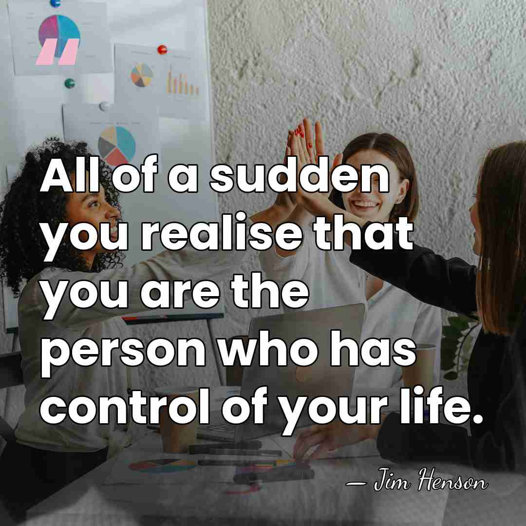 All of a sudden you realise that you are the person who&hellip; - Jim Henson