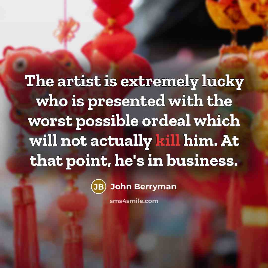 “The artist is extremely lucky who is presented with the…” quote by John Berryman
